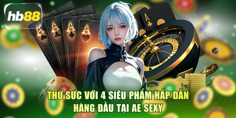 Thử sức với 4 siêu phẩm hấp dẫn hàng đầu tại AE Sexy